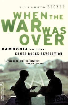 When the War Was Over: Cambodia and the Khmer Rouge Revolution by Elizabeth Becker