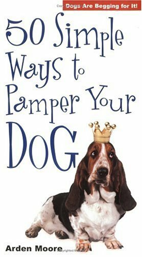 50 Simple Ways to Pamper Your Dog by Arden Moore