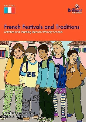 French Festivals and Traditions-Activities and Teaching Ideas for Primary Schools by Nicolette Hannam, Michelle Williams