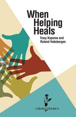 When Helping Heals by Tracy Kuperus, Roland Hoksbergen