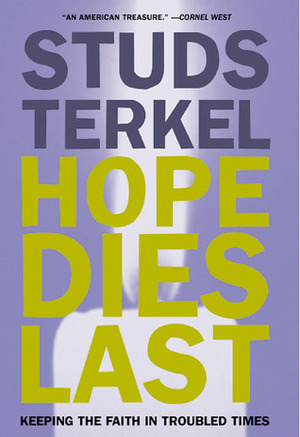 Hope Dies Last: Keeping the Faith in Troubled Times by Studs Terkel