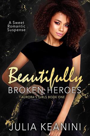 Beautifully Broken Heroes by Julia Keanini, Julia Keanini