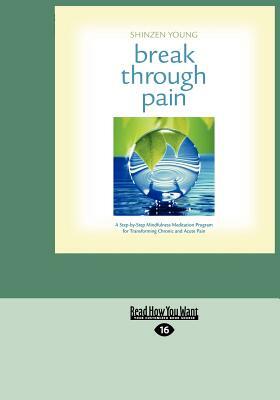Break Through Pain: A Step-By-Step Mindfulness Meditation Program for Transforming Chronic and Acute Pain (Easyread Large Edition) by Shinzen Young