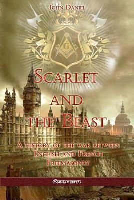 Scarlet and the Beast I: A history of the war between English and French Freemasonry by John Daniel