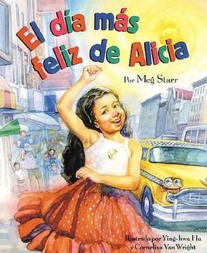 El Dia Mas Feliz de Alicia = Alicia's Happy Day by Meg Starr