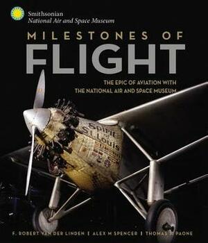 Milestones of Flight: The Epic of Aviation with the National Air and Space Museum by F. Robert Van Der Linden