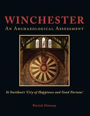 Winchester: An Archaeological Assessment: Swithun's 'city of Happiness and Good Fortune' by Patrick Ottaway