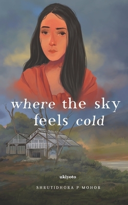 Where the Sky feels Cold by Shrutidhora P. Mohor