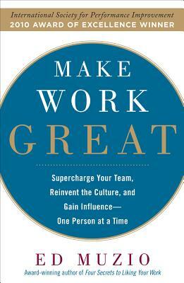 Make Work Great: Super Charge Your Team, Reinvent the Culture, and Gain Influence One Person at a Time by Edward G. Muzio