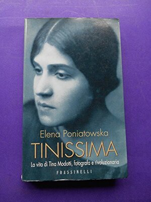 Tinissima: La vita di Tina Modotti, fotografa e rivoluzionaria by Elena Poniatowska