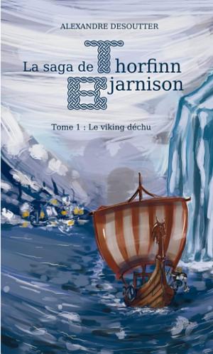 La saga de Thorfinn Bjarnison: Tome 1 : le viking déchu by Alexandre Desoutter