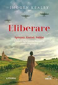 Eliberare: spioană. Eroină. Soldat : o femeie luptă pentru libertate şi pentru dragostea ei by Imogen Kealey