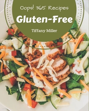 Oops! 365 Gluten-Free Recipes: Save Your Cooking Moments with Gluten-Free Cookbook! by Tiffany Miller