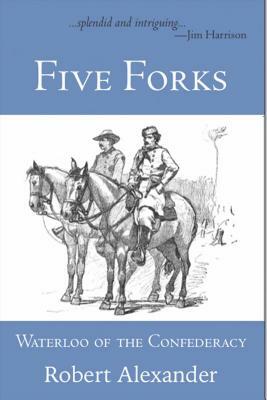 Five Forks: Waterloo of the Confederacy by Robert Alexander