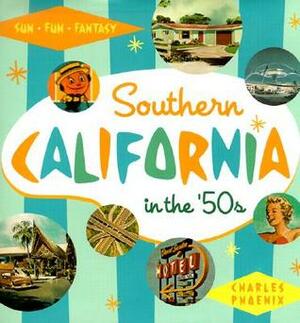 Southern California in the '50s: Sun, Fun and Fantasy by Charles Phoenix