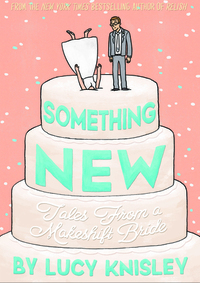 Something New: Tales from a Makeshift Bride by Lucy Knisley