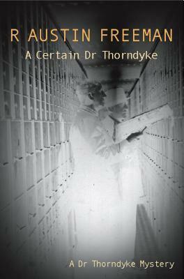 A Certain Dr Thorndyke by R. Austin Freeman