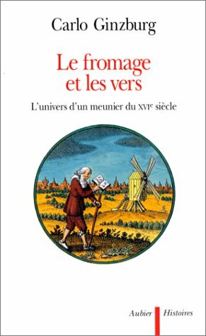 Le Fromage et les vers : LÂ'univers dÂ'un meunier du XVIe siÃ¨cle by Carlo Ginzburg