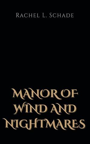 Manor of Wind and Nightmares by Rachel L. Schade