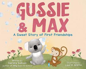 Gussie &amp; Max: A Sweet Story of First Friendships by Deirdre Sullivan