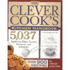 Clever Cook's Kitchen Handbook: 5,037 Ingenious Hints, Secrets, Shortcuts, and Solutions by Andrew Schloss, Paul E. Piccuito, Judy Newhouse, Jan Newberry, Maryellen Driscoll, David Joachim