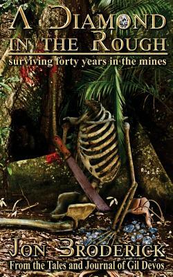 A Diamond in the Rough: Surviving Forty Years in the Diamond Mines by Jon Broderick, Gil Devos