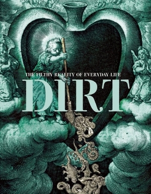 Dirt: The Filthy Reality of Everyday Life by Rose George, Virginia Smith, Rose George, Brian Ralph, Richard Henry Horne, Elizabeth Pisani