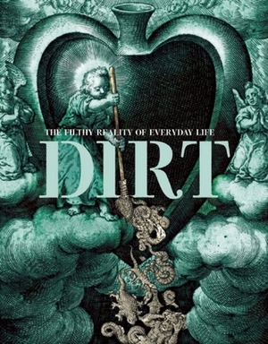 Dirt: The Filthy Reality of Everyday Life by Rose George, Virginia Smith, Richard Henry Horne, Elizabeth Pisani, Rose George, Brian Ralph