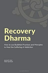 Recovery Dharma: How to Use Buddhist Practices and Principles to Heal the Suffering of Addiction by Recovery Dharma
