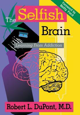 The Selfish Brain: Learning From Addiction by Robert L. DuPont