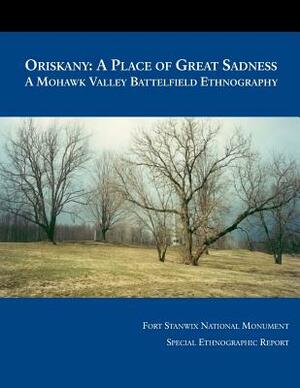 Oriskany: A Place of Great Sadness A Mohawk Valley Battlefield Ethnography by National Park Service