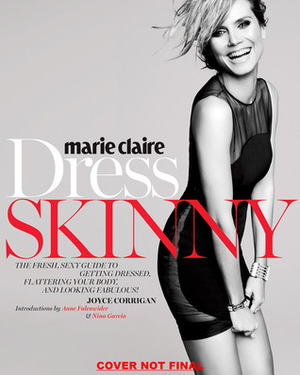 Marie Claire: Dress Skinny: Perfecting Your Style, Flattering Your Body, and Looking Fabulous by Anne Fulenwider, Joyce Corrigan, Nina Garcia