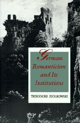 German Romanticism and Its Institutions by Theodore Ziolkowski