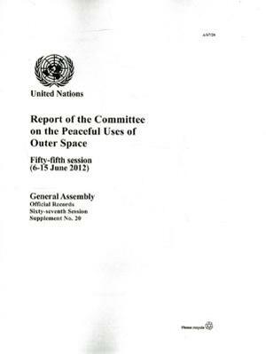 Report of the Committee on the Peaceful Uses of Outer Space: Fifty-Fifth Session (6-15 June 2012) by 