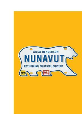 Nunavut: Rethinking Political Culture by Ailsa Henderson