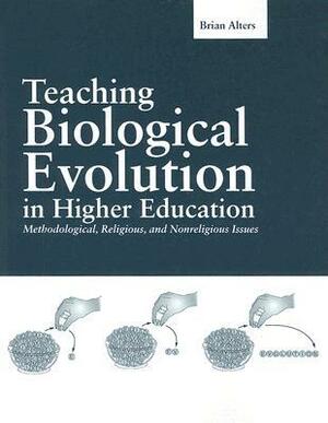 Teaching Biological Evolution in Higher Education: Methodological, Religious, and Nonreligious Issues by Brian Alters