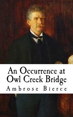 An Occurrence at Owl Creek Bridge: Classic Short Stories by Ambrose Bierce