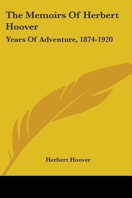 The Memoirs of Herbert Hoover: Years of Adventure, 1874-1920 by Herbert Hoover