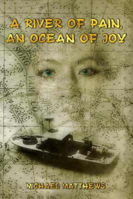 A River Of Pain, An Ocean Of Joy by Michael Matthews