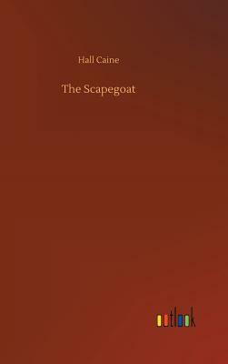 The Scapegoat by Hall Caine