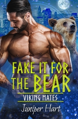 Fake It For the Bear by Juniper Hart