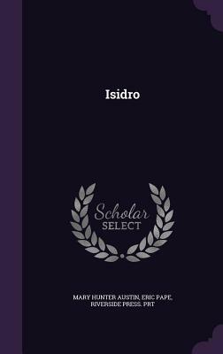 Isidro by Mary Hunter Austin, Riverside Press Prt, Eric Pape