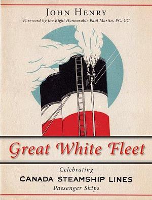 Great White Fleet: Celebrating Canada Steamship Lines Passenger Ships by John Henry