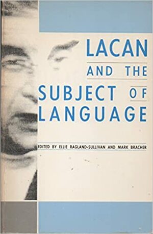 Lacan and the Subject of Language by Ellie Ragland-Sullivan