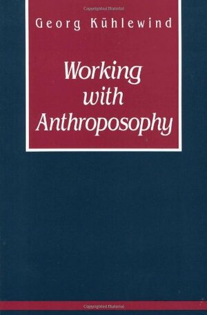 Working with Anthroposophy: The Practice of Thinking by Georg Kuhlewind