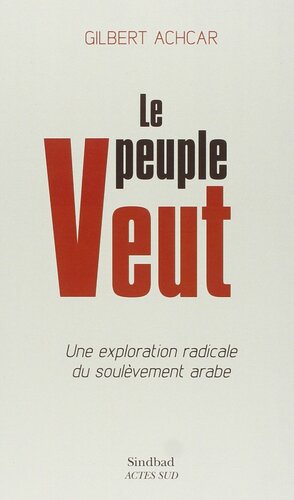 Le Peuple veut: Une exploration radicale du soulèvement arabe by Gilbert Achcar