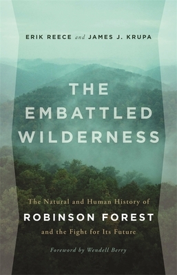 The Embattled Wilderness: The Natural and Human History of Robinson Forest and the Fight for Its Future by Erik Reece, James J. Krupa