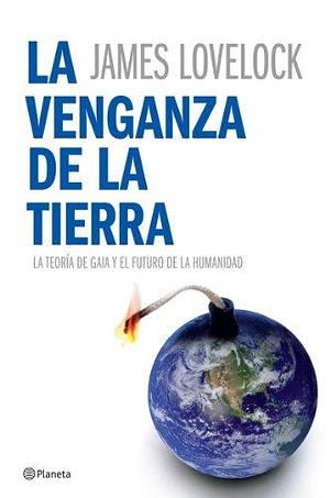 La venganza de la Tierra: Porqué la Tierra está rebelándose y cómo podemos todavía salvar a la humanidad by Mar García Puig, James Lovelock, James Lovelock