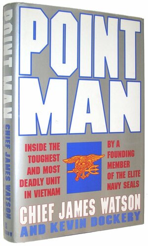 Point Man: Inside the Toughest and Most Deadly Unit in Vietnam by a Founding Member of the Elite Navy Seals by James Watson, Kevin Dockery