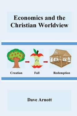Economics and the Christian Worldview by Dave Arnott